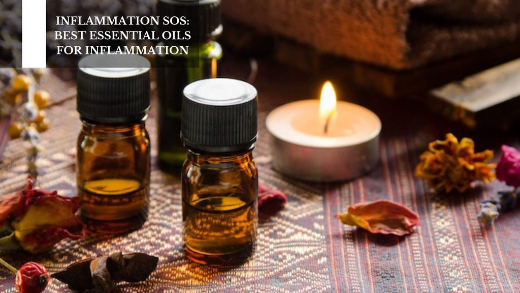 INFLAMMATION SOS: BEST ESSENTIAL OILS FOR INFLAMMATION