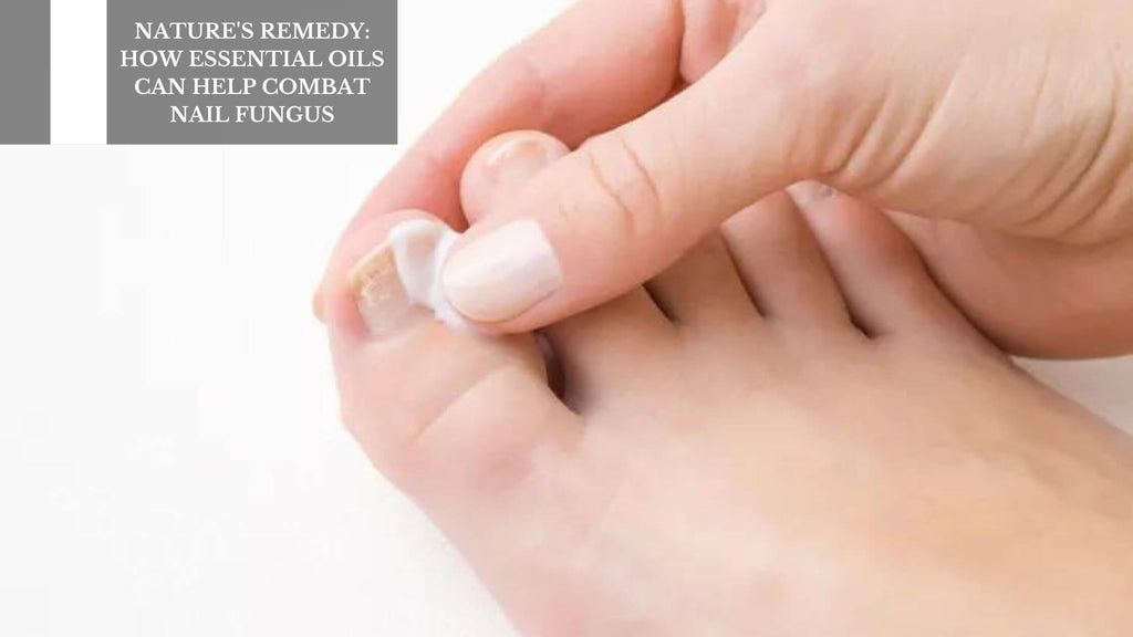NATURE'S REMEDY: HOW ESSENTIAL OILS CAN HELP COMBAT NAIL FUNGUS