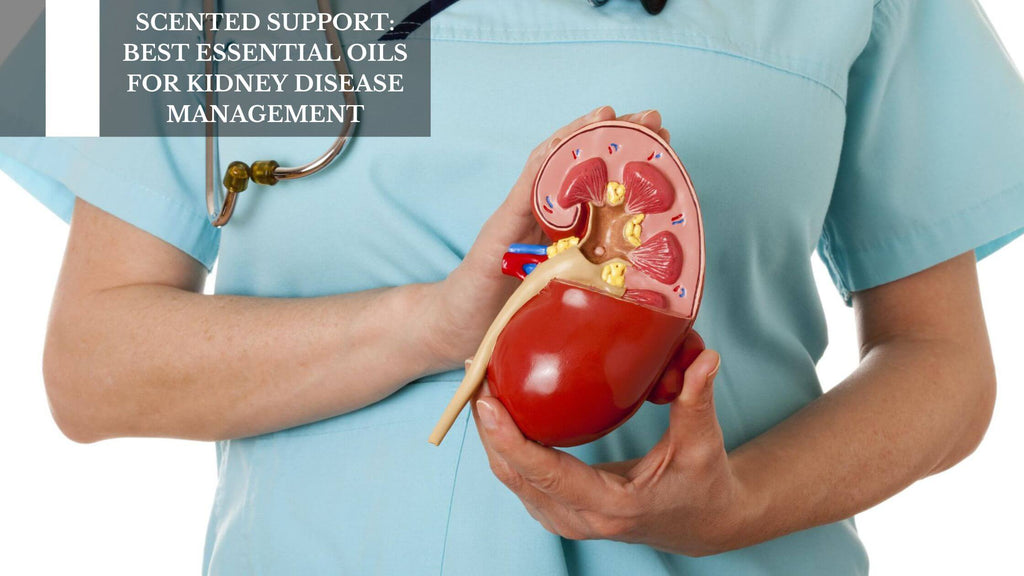 SCENTED SUPPORT: BEST ESSENTIAL OILS FOR KIDNEY DISEASE MANAGEMENT