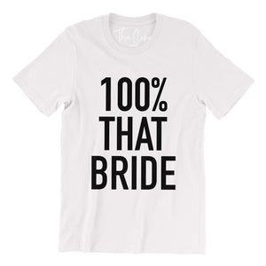 100% That Bride shirt - Bachelorette Party Shirt