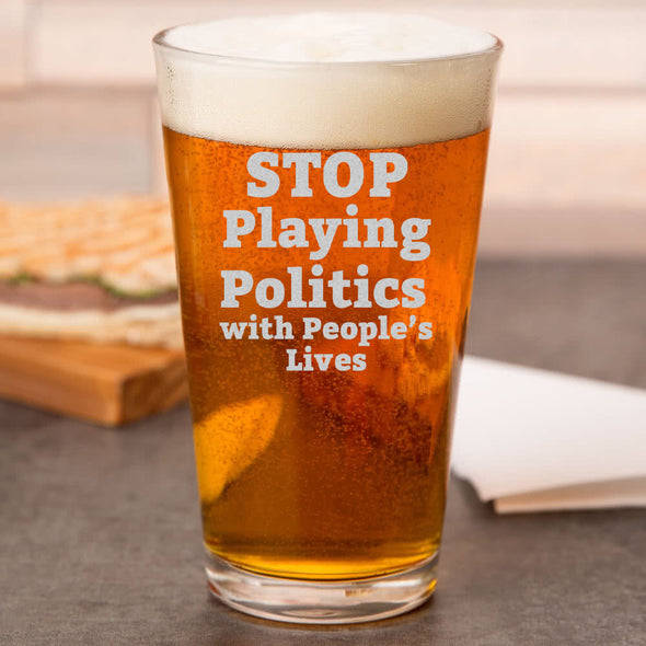Pint Glass - Stop Playing Politics with People's Lives