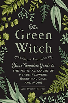 Book: The Green Witch: Your Complete Guide to the Natural Magic of Herbs, Flowers, Essential Oils, and More
