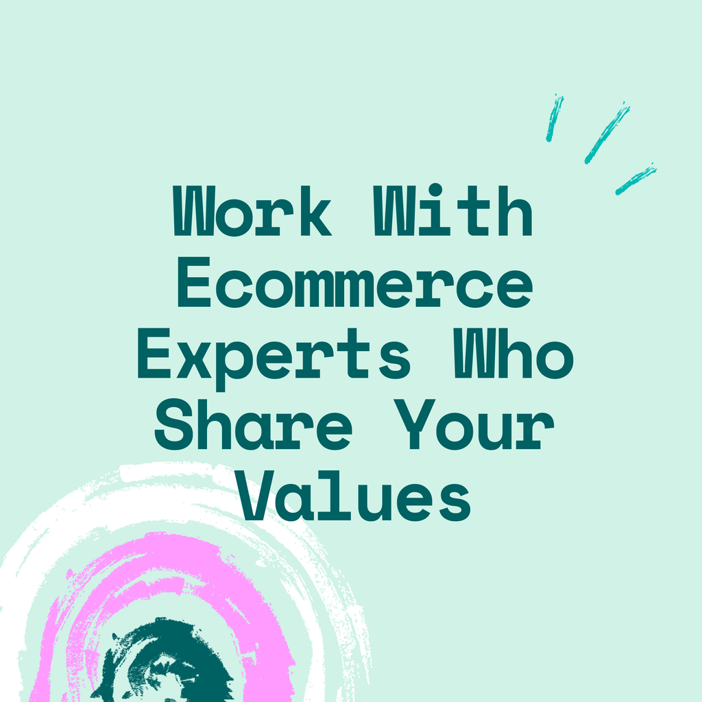Work with ecommerce experts who share your values