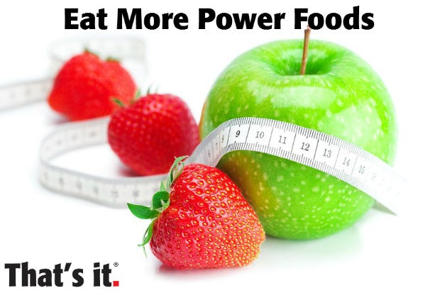 Eat more Power foods, That's it. 