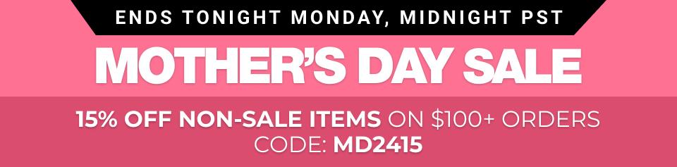 MOTHER'S DAY SALE: ENDS TONIGHT, MIDNIGHT PST - 15% off full price items, $100+ orders. code: MD2415