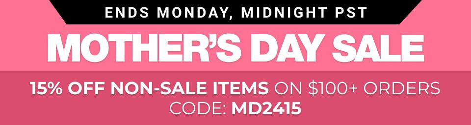 MOTHER'S DAY SALE: ENDS TONIGHT, MIDNIGHT PST - 15% off full price items, $100+ orders. code: MD2415