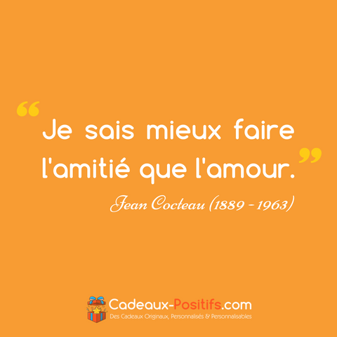 Citation Amitié - Jean Cocteau : "Je sais mieux faire l'amitié que l'amour."