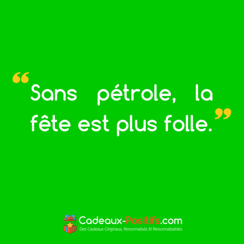 Slogan écolo : Sans pétrole la fête est plus folle