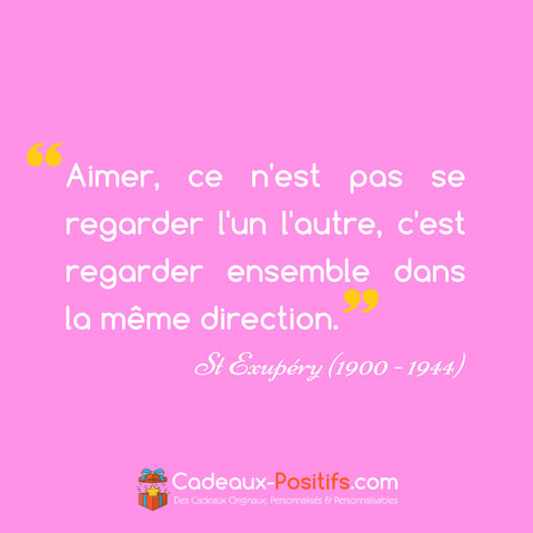 Citation Amour - Antoine de St Exupéry : "Aimer, ce n'est pas se regarder l'un l'autre, c'est regarder ensemble dans la même direction."