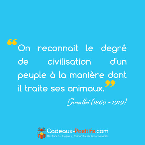 Citation écolo de Gandhi : "On reconnait le degré de civilisation d'un peuple à la manière dont il traite ses animaux."