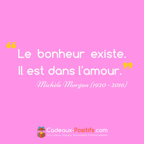 Citation Amour - Michèle Morgan : "Le bonheur existe. Il est dans l'amour."