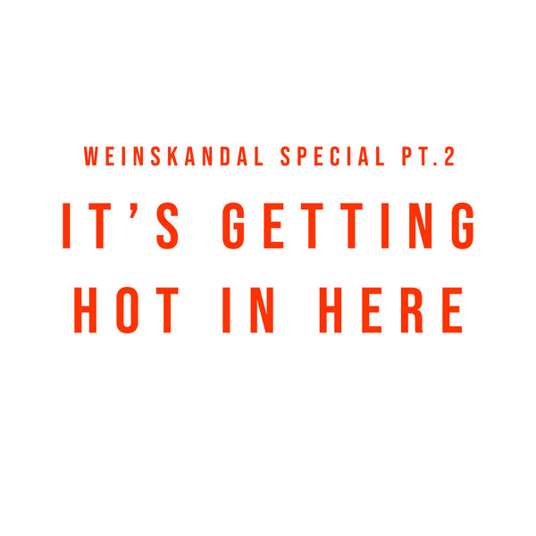 Weinskandal Special pt. 2: It's getting hot in here!