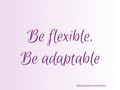 Be Flexible, Be Adaptable