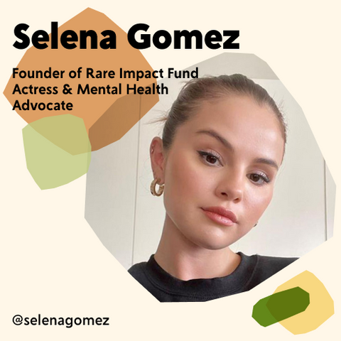 Selena Gomez, Founder of Rare Impact Fund and Mental Health Advocate