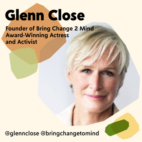 Glenn Close Founder of Bring Change to Mind