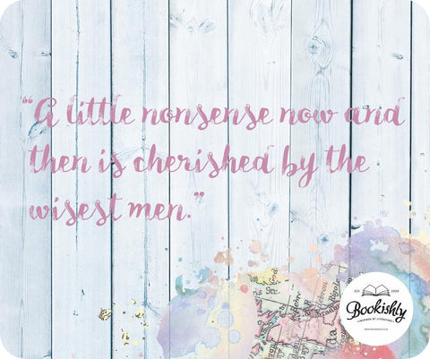 "A little nonsense now and then is cherished by the wisest men." 