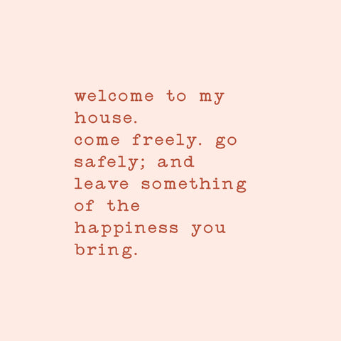 Come freely, go safely & leave some of the happiness you bring