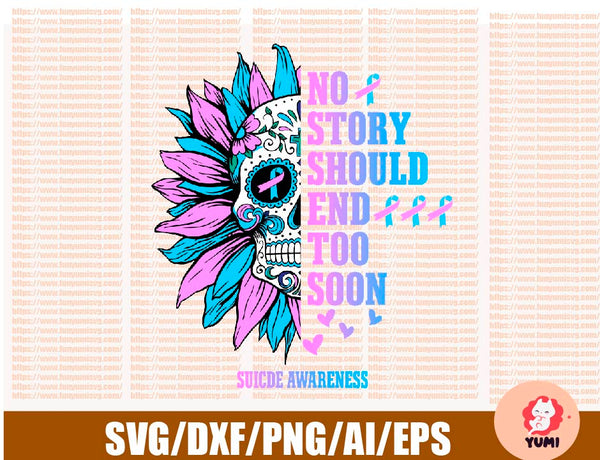 Download Sunflower Skull Svg No Story Should End Too Soon Suicide Awareness Custom Designs