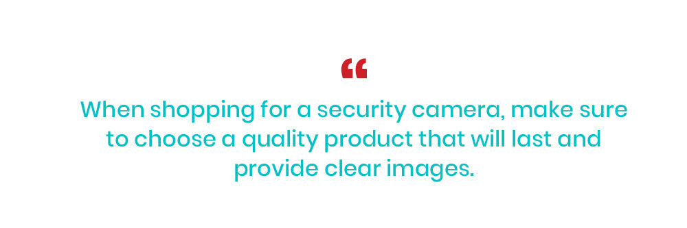 When shopping for a security camera, make sure to choose a quality product that will last and provide clear images.