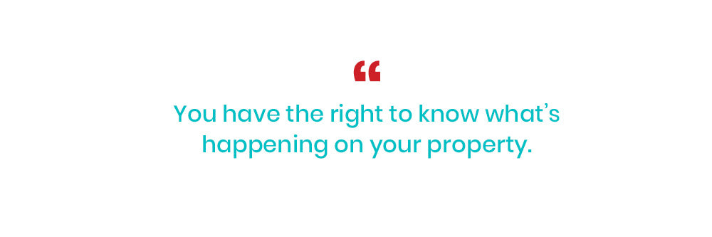 You have the right to know what's happening on your property.