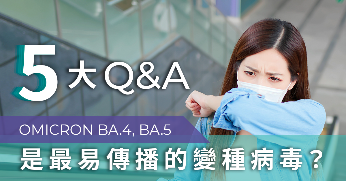 【Omicron】BA.4、BA.5是最易傳播的變種病毒？即睇5大Q&A