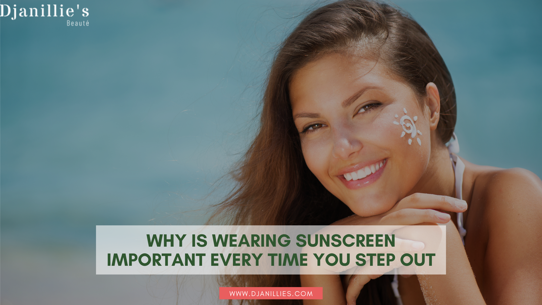 WHY IS WEARING SUNSCREEN IMPORTANT EVERY TIME YOU STEP OUT