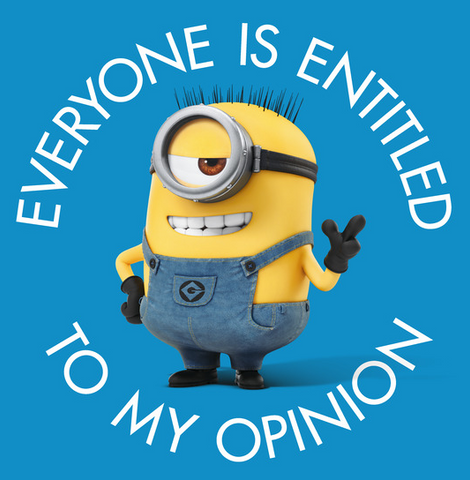 smug-looking Minion with text "Everyone is Entitled to my Opinion"