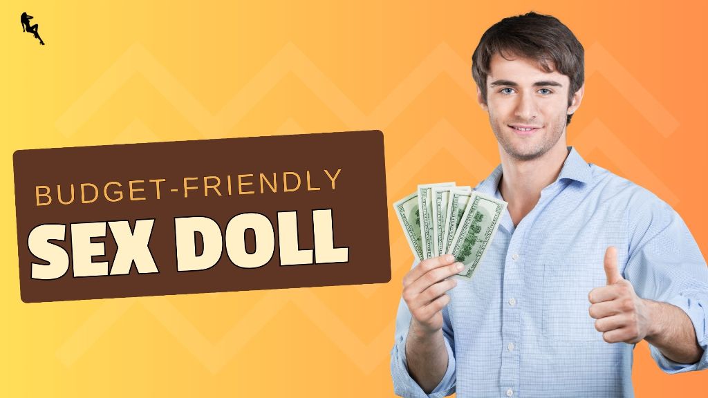 Budget-friendly sex dolls!