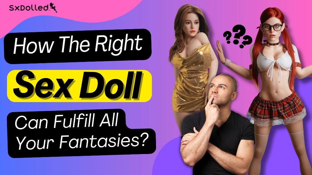 How the right sex doll can fulfill all your fantasies