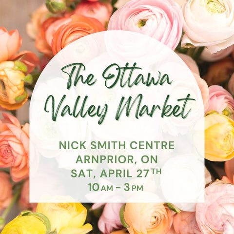 The Ottawa Valley Market on Sat, April 27th from 10am - 3pm at the Nick Smith Centre in Arnprior, ON.