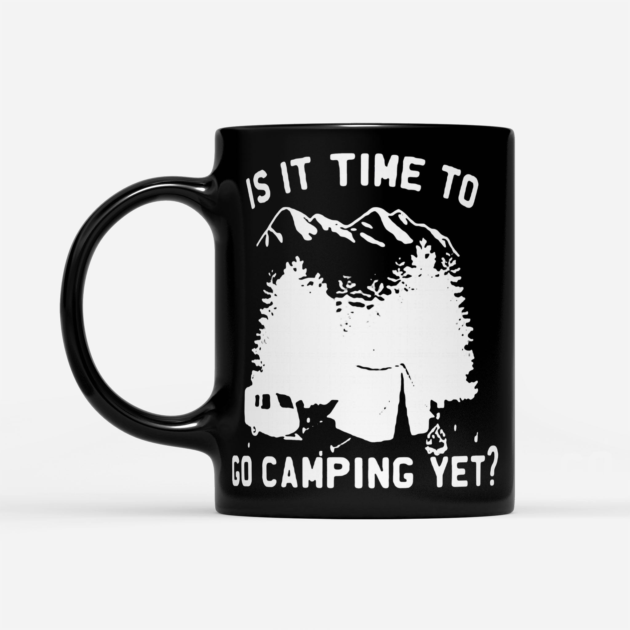 Is It Time To Go Camping Yet - Black Mug