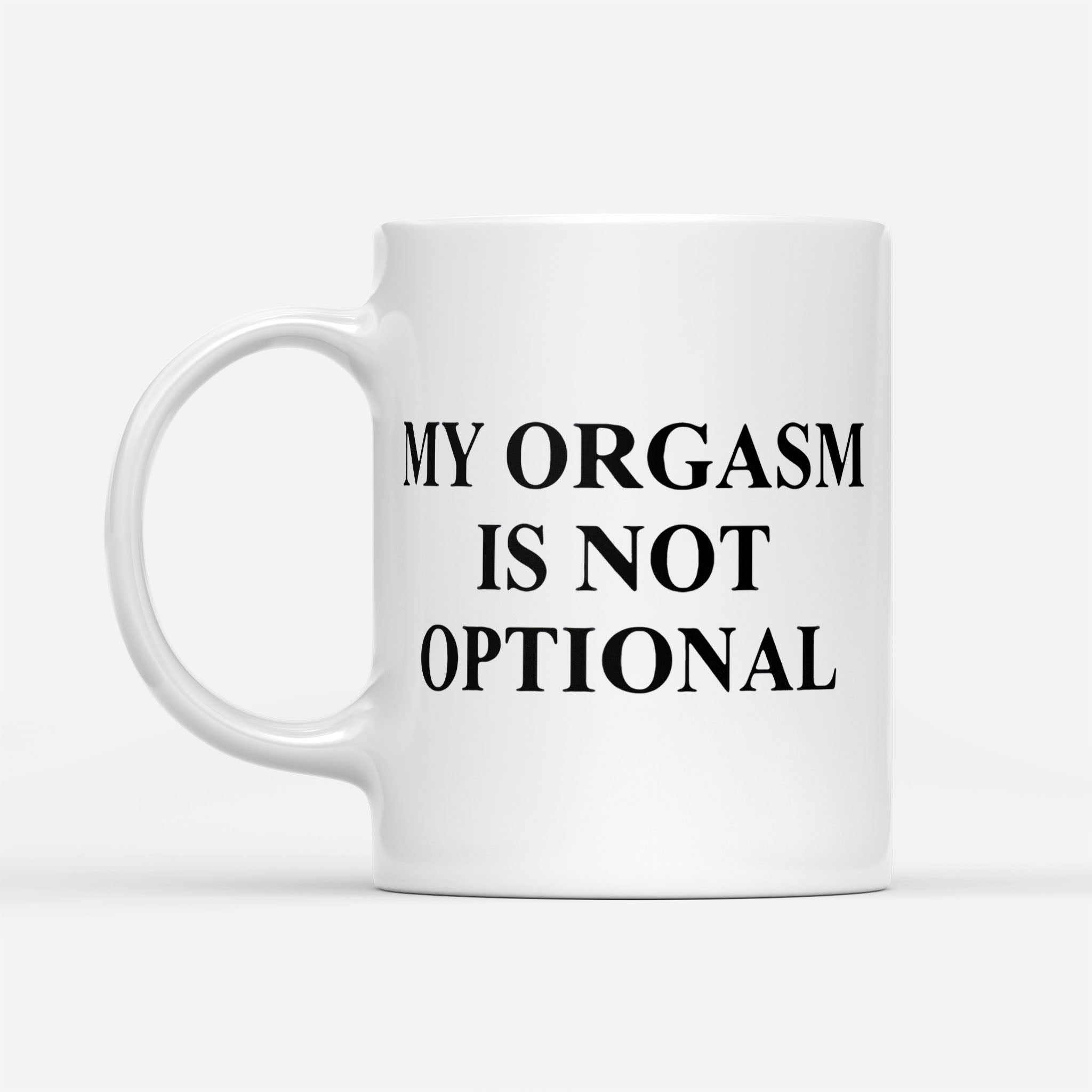My Orgasm Is Not Optional 2020 - White Mug