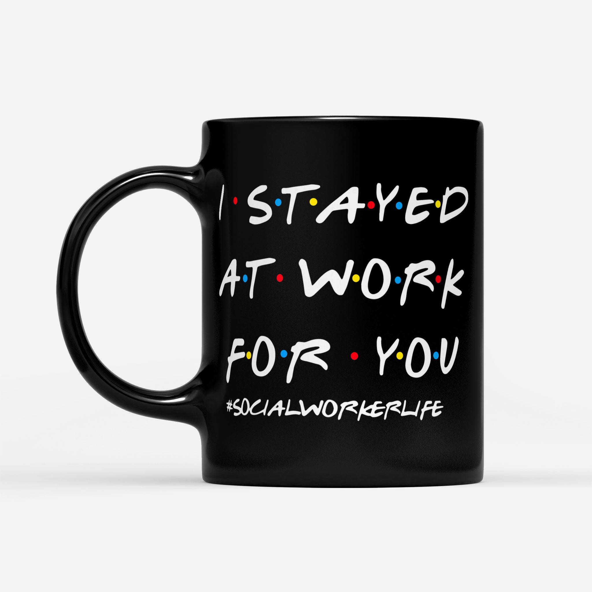 I Stayed At Work For You #socialworkerlife - Black Mug