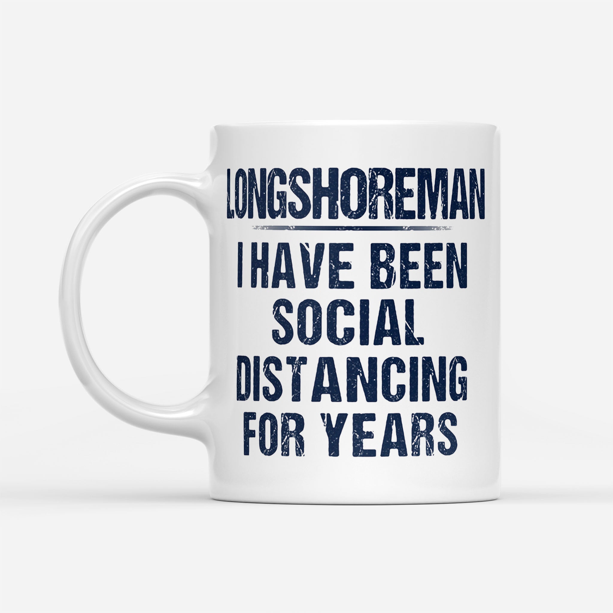 Longshoreman I Have Been Social Distancing For Years - White Mug