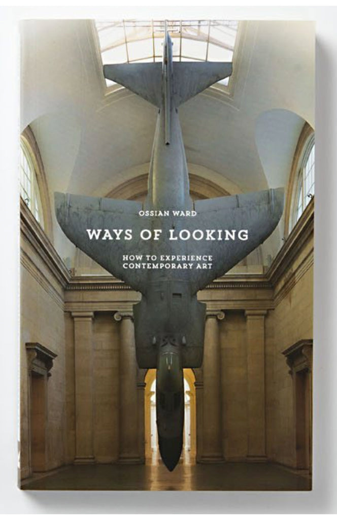Ways of Looking: How to Experience Contemporary Art by Ossian Ward. – 2 SHOP