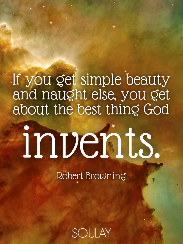 If you get simple beauty and naught else, you get about the best th... - Quote Poster