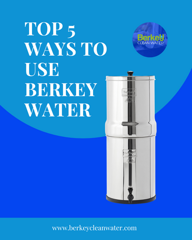 Top 5 Ways To Use Berkey Water
