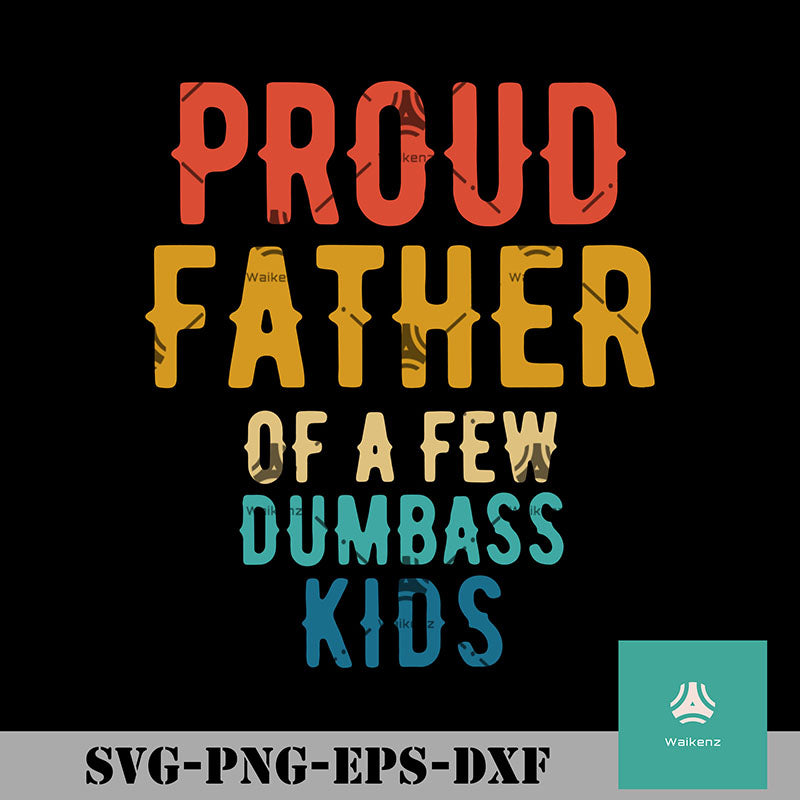 Download Proud Father Of A Few Dumbass Kids Svg Png Dxf Eps Digital File Waikenz