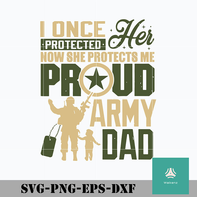Download I Once Protected Her Now She Protects Me Proud Army Dad Svg Png Dxf Waikenz