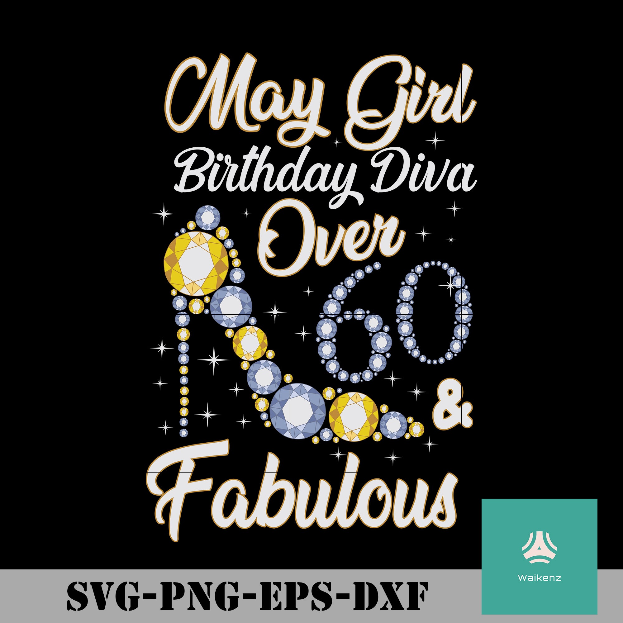 Download May Girl Birthday Diva Over 60 Fabulous Svg Funny Svg Png Dxf Ep Waikenz