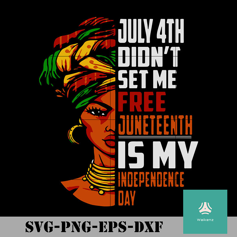 Download July 4th Didnt Set Me Free Juneteenth Is My Independence Day Svg Png Waikenz
