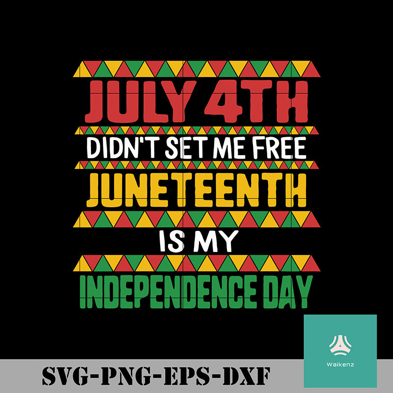 Download July 4th Didnt Set Me Free Juneteenth Is My Independence Day Svg Png Waikenz