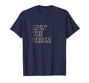 Living The Dream T Shirt; Livin' The Dream; Men, Women Gift