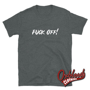 Fuck Off T-Shirt | Rude Fuck Shirts – Oxblood Clothing
