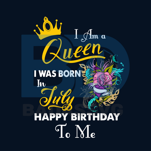 Download I Am A Queen I Was Born In July Happy Birthday To Me Svg Birthday Svg Badassvg