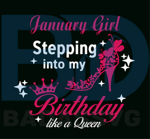 Download January Girl Stepping Into My Birthday Like A Queen Svg Birthday Svg Badassvg