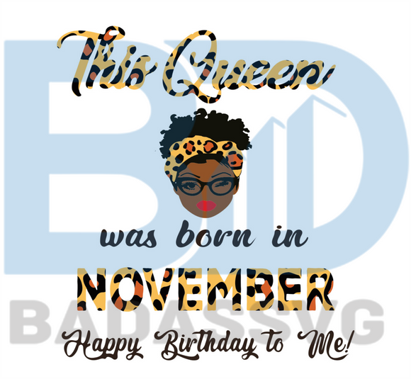 Download This Queen Was Born In November Svg Birthday Svg Happy Birthday Svg Badassvg