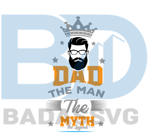 Download Dad The Man Myth Legend Svg Fathers Day Svg Trending Svg Crown Svg Badassvg