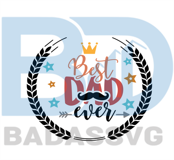 Download Best Dad Ever Svg Fathers Day Svg Dad Svg Daddy Svg Happy Fathers Badassvg