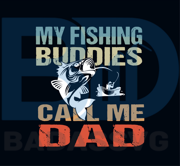 Download My Fishing Buddies Call Me Dad Svg Fathers Day Svg Fishing Svg Fish Badassvg
